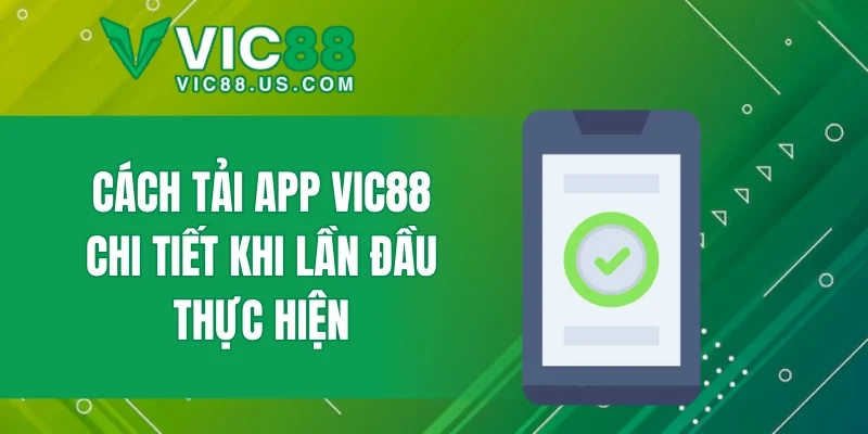 Cách tải app VIC88 chi tiết khi lần đầu thực hiện