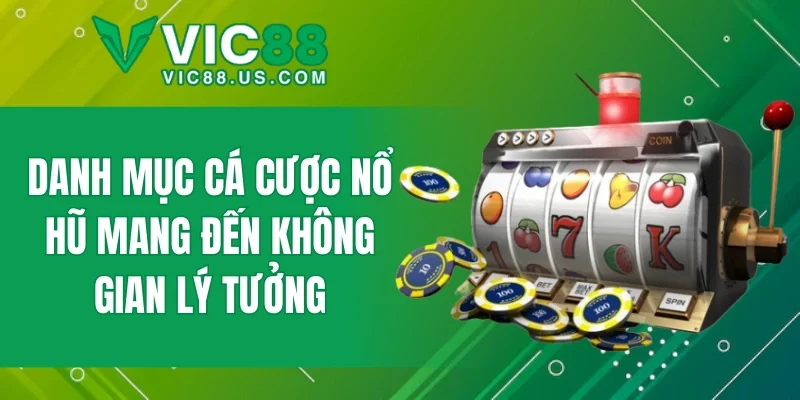 Danh mục cá cược nổ hũ mang đến không gian lý tưởng