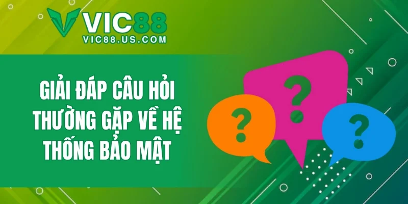 Giải đáp câu hỏi thường gặp về hệ thống bảo mật
