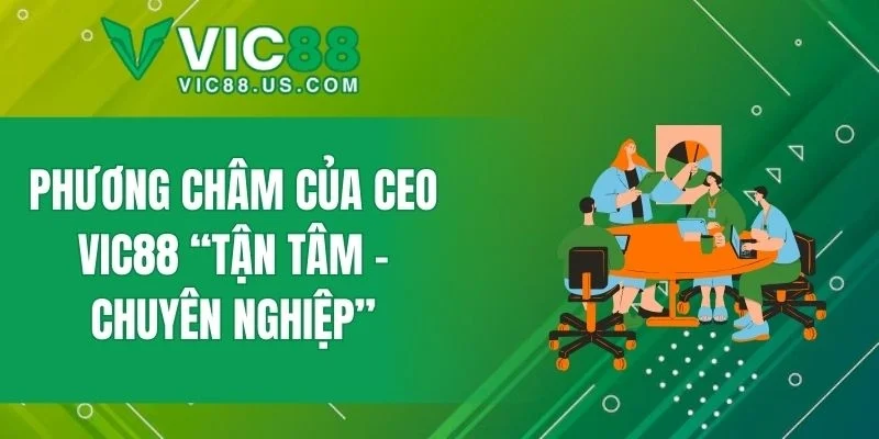 Hoạt động với phương châm của CEO VIC88 “Tận tâm - Chuyên nghiệp”