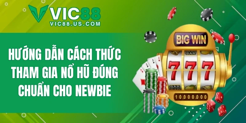 Hướng dẫn cách thức tham gia nổ hũ đúng chuẩn cho newbie