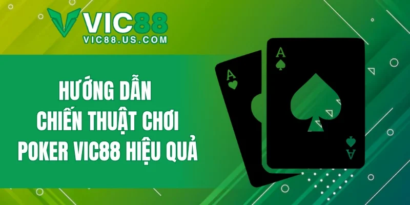 Hướng dẫn chiến thuật chơi Poker VIC88 hiệu quả
