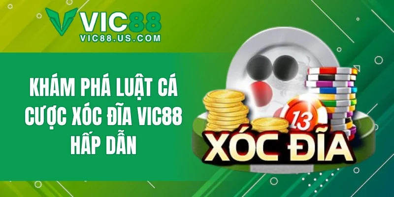 Khám phá luật cá cược xóc đĩa VIC88 hấp dẫn