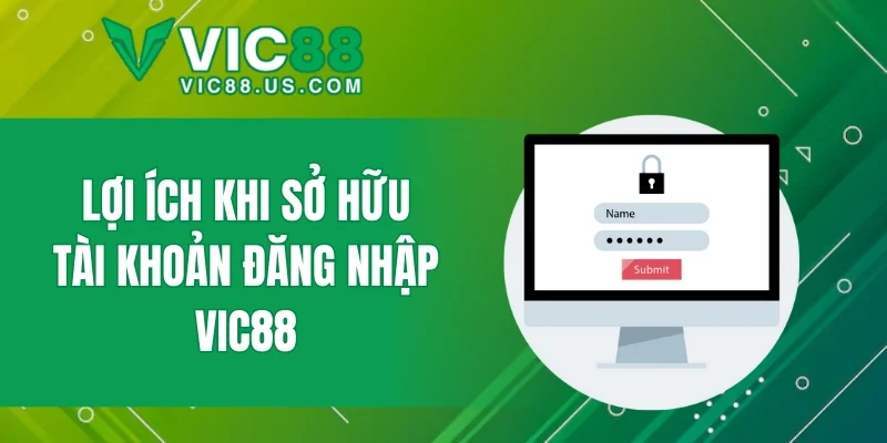 Lợi ích khi sở hữu tài khoản đăng nhập VIC88