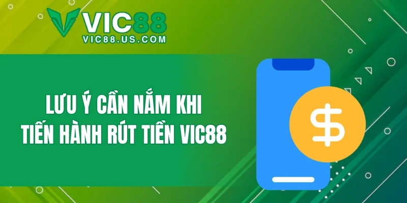 Lưu ý cần nắm khi tiến hành rút tiền VIC88