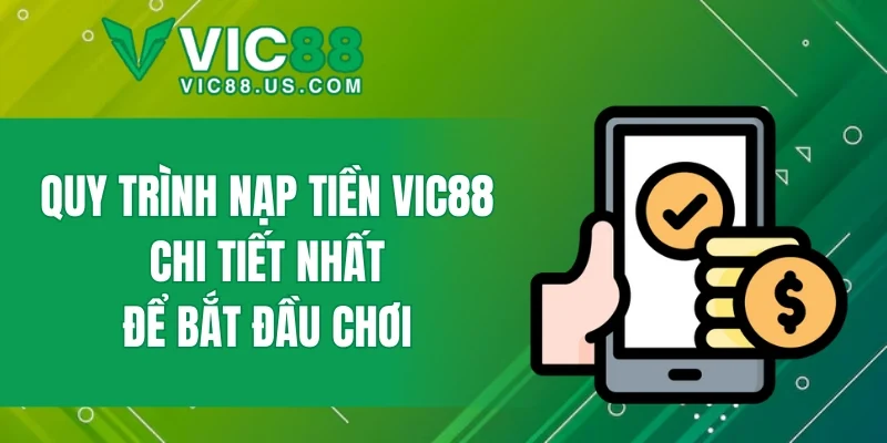 Quy trình nạp tiền VIC88 chi tiết nhất để bắt đầu chơi