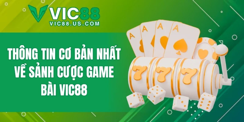 Thông tin cơ bản nhất về sảnh cược game bài VIC88