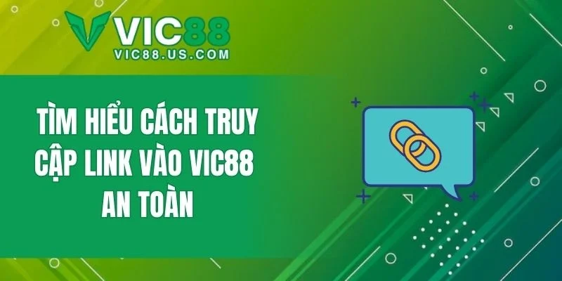 Tìm hiểu cách truy cập link vào VIC88 an toàn
