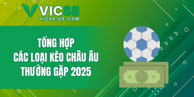 Tổng hợp các loại kèo châu Âu thường gặp 2025