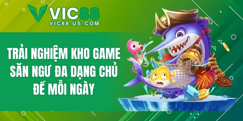Trải nghiệm kho game săn ngư đa dạng chủ đề mỗi ngày