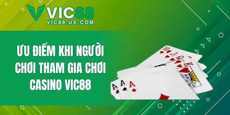 Ưu điểm khi người chơi tham gia chơi casino VIC88