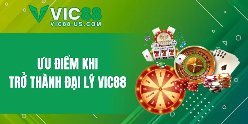 Ưu điểm khi trở thành đại lý VIC88